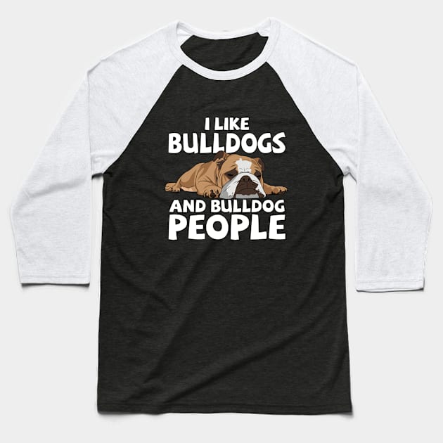 English Bulldog - I Like Bulldogs And Bulldog People Baseball T-Shirt by Kudostees